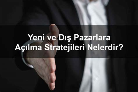 İş Dünyasında Yeni Pazarlara Açılma Stratejileri